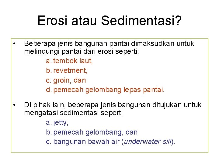 Erosi atau Sedimentasi? • Beberapa jenis bangunan pantai dimaksudkan untuk melindungi pantai dari erosi