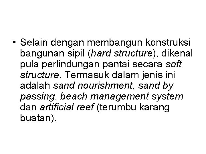 • Selain dengan membangun konstruksi bangunan sipil (hard structure), dikenal pula perlindungan pantai