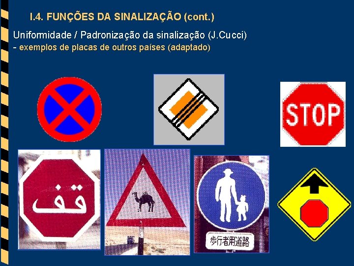 I. 4. FUNÇÕES DA SINALIZAÇÃO (cont. ) Uniformidade / Padronização da sinalização (J. Cucci)