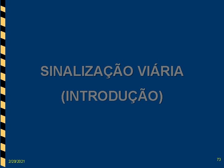 SINALIZAÇÃO VIÁRIA (INTRODUÇÃO) 2/20/2021 73 