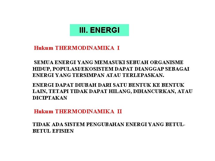 III. ENERGI Hukum THERMODINAMIKA I SEMUA ENERGI YANG MEMASUKI SEBUAH ORGANISME HIDUP, POPULASI/EKOSISTEM DAPAT