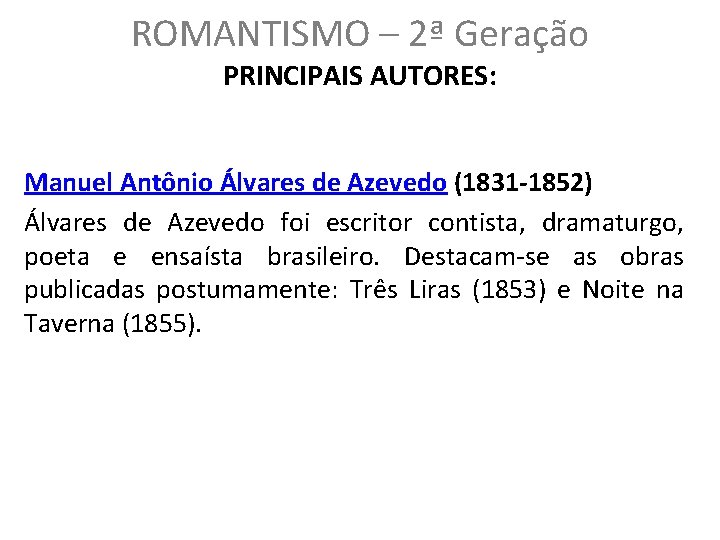 ROMANTISMO – 2ª Geração PRINCIPAIS AUTORES: Manuel Antônio Álvares de Azevedo (1831 -1852) Álvares