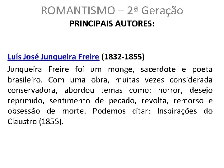 ROMANTISMO – 2ª Geração PRINCIPAIS AUTORES: Luís José Junqueira Freire (1832 -1855) Junqueira Freire