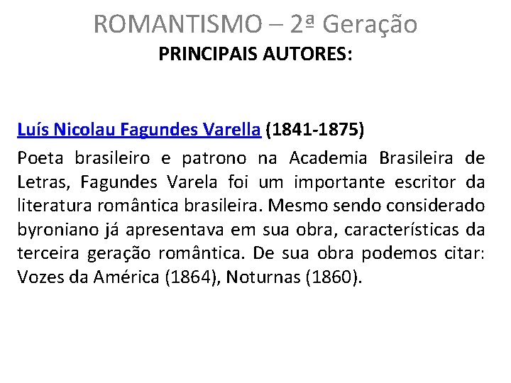 ROMANTISMO – 2ª Geração PRINCIPAIS AUTORES: Luís Nicolau Fagundes Varella (1841 -1875) Poeta brasileiro