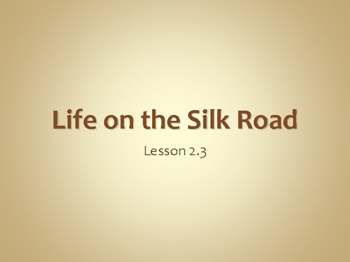 Life on the Silk Road Lesson 2. 3 
