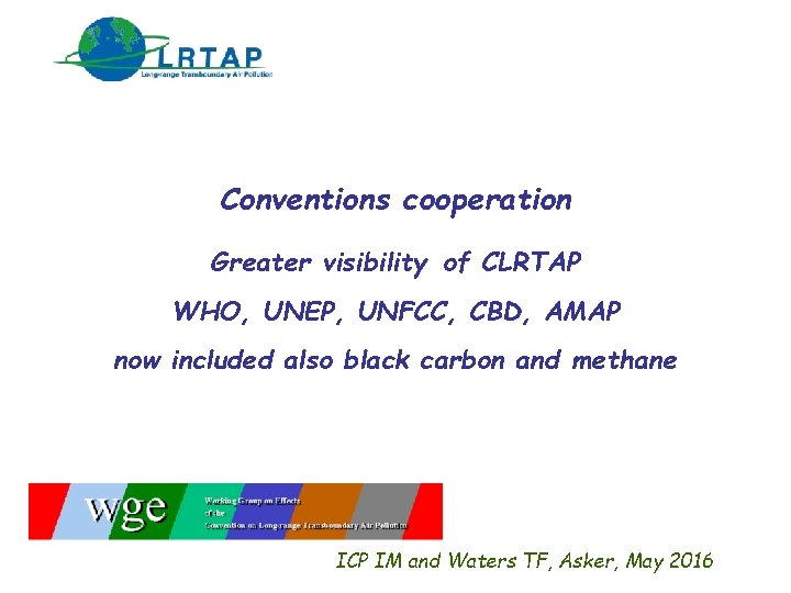 Conventions cooperation Greater visibility of CLRTAP WHO, UNEP, UNFCC, CBD, AMAP now included also