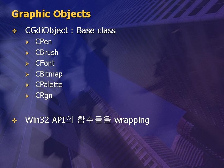 Graphic Objects v CGdi. Object : Base class Ø Ø Ø v CPen CBrush