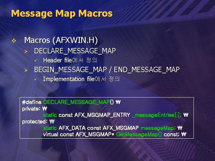 Message Map Macros v Macros (AFXWIN. H) Ø DECLARE_MESSAGE_MAP ü Ø Header file에서 정의