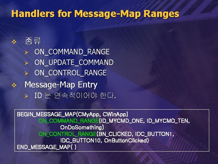 Handlers for Message-Map Ranges v 종류 Ø Ø Ø v ON_COMMAND_RANGE ON_UPDATE_COMMAND ON_CONTROL_RANGE Message-Map