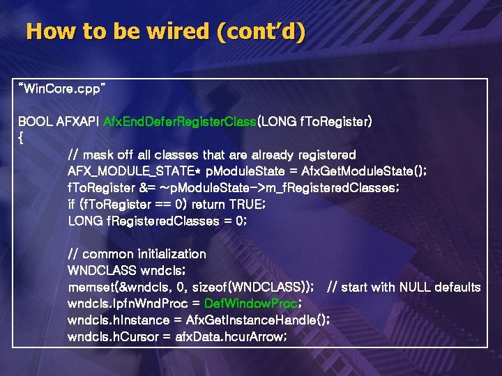 How to be wired (cont’d) “Win. Core. cpp” BOOL AFXAPI Afx. End. Defer. Register.