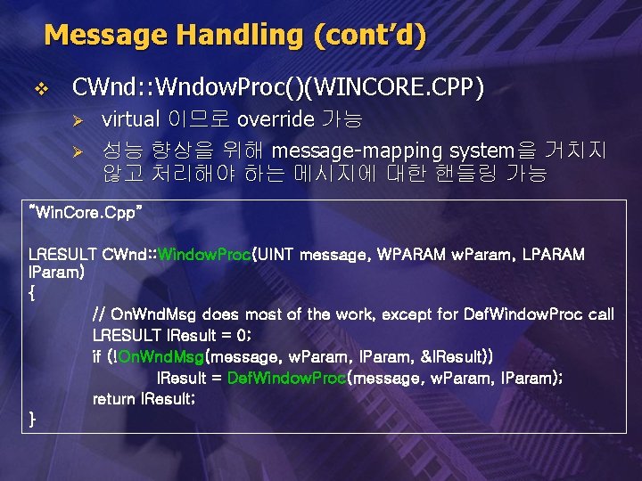 Message Handling (cont’d) v CWnd: : Wndow. Proc()(WINCORE. CPP) Ø Ø virtual 이므로 override