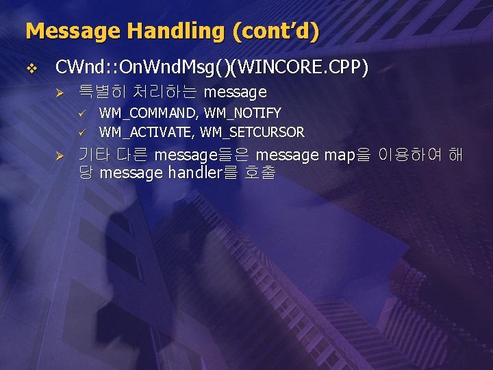 Message Handling (cont’d) v CWnd: : On. Wnd. Msg()(WINCORE. CPP) Ø 특별히 처리하는 message