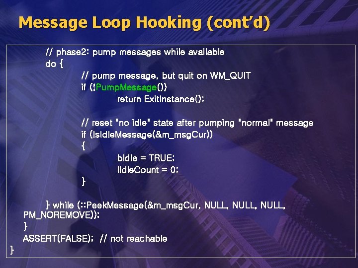 Message Loop Hooking (cont’d) // phase 2: pump messages while available do { //