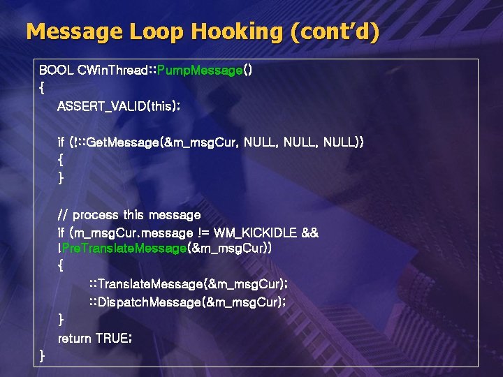 Message Loop Hooking (cont’d) BOOL CWin. Thread: : Pump. Message() { ASSERT_VALID(this); if (!: