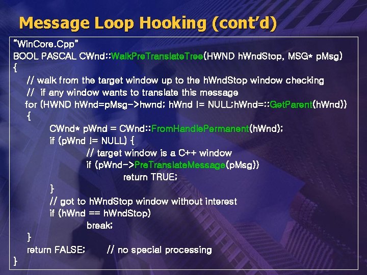 Message Loop Hooking (cont’d) “Win. Core. Cpp” BOOL PASCAL CWnd: : Walk. Pre. Translate.