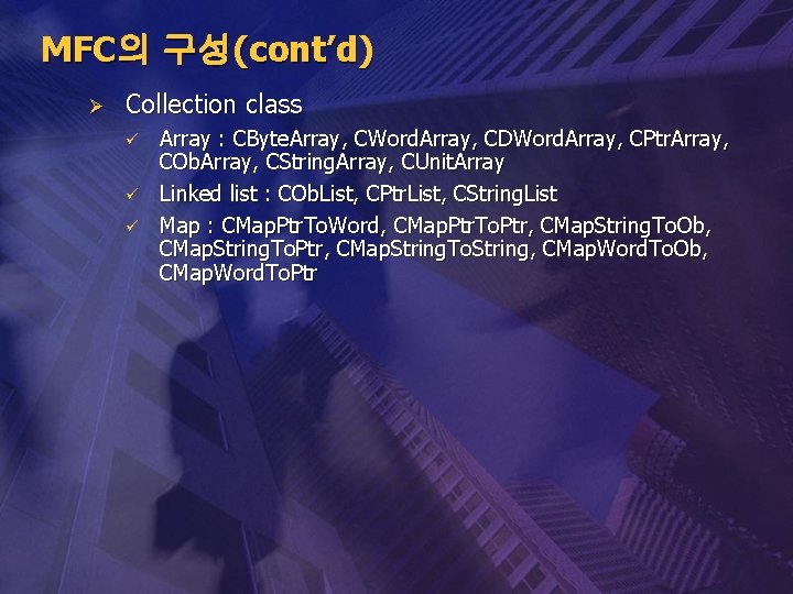 MFC의 구성(cont’d) Ø Collection class ü ü ü Array : CByte. Array, CWord. Array,