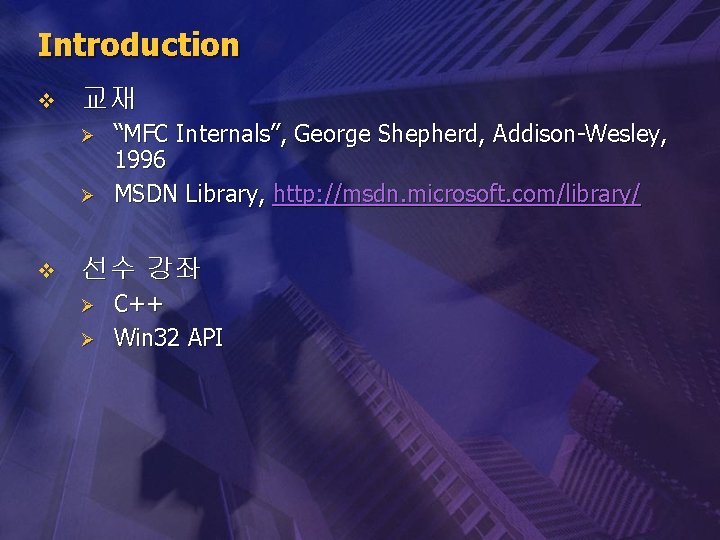 Introduction v 교재 Ø Ø v “MFC Internals”, George Shepherd, Addison-Wesley, 1996 MSDN Library,