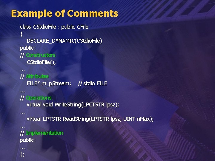 Example of Comments class CStdio. File : public CFile { DECLARE_DYNAMIC(CStdio. File) public: //