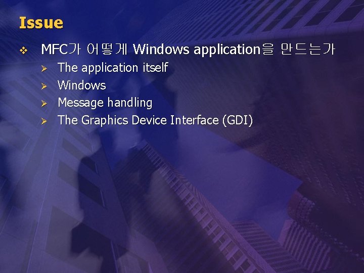 Issue v MFC가 어떻게 Windows application을 만드는가 Ø Ø The application itself Windows Message