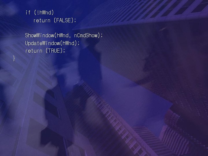 if (!h. Wnd) return (FALSE); Show. Window(h. Wnd, n. Cmd. Show); Update. Window(h. Wnd);