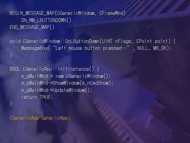 BEGIN_MESSAGE_MAP(CGeneric. Window, CFrame. Wnd) ON_WM_LBUTTONDOWN() END_MESSAGE_MAP() void CGeneric. Window: : On. LButton. Down(UINT n.