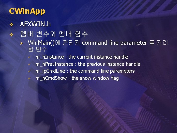 CWin. App v v AFXWIN. h 멤버 변수와 멤버 함수 Ø Win. Main()에 전달된