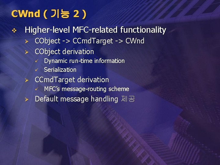 CWnd ( 기능 2 ) v Higher-level MFC-related functionality Ø Ø CObject -> CCmd.