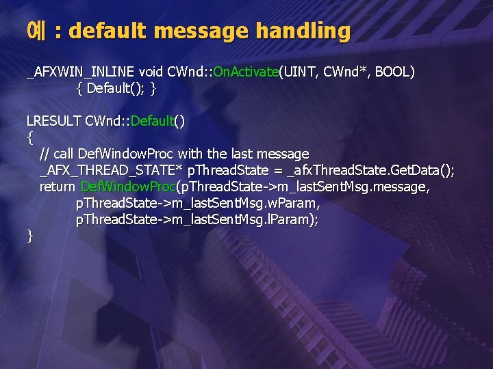 예 : default message handling _AFXWIN_INLINE void CWnd: : On. Activate(UINT, CWnd*, BOOL) {