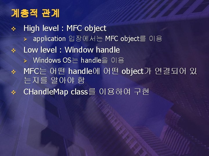 계층적 관계 v High level : MFC object Ø v Low level : Window