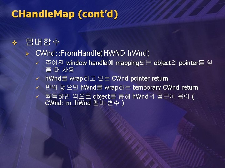 CHandle. Map (cont’d) v 멤버함수 Ø CWnd: : From. Handle(HWND h. Wnd) ü ü