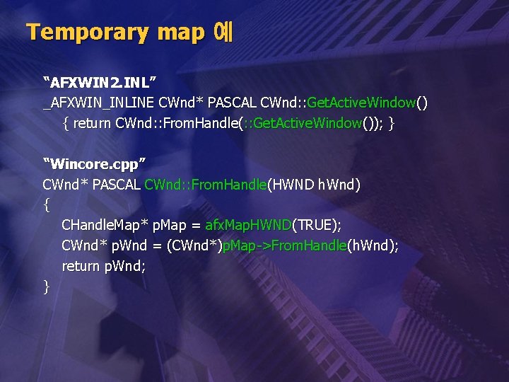 Temporary map 예 “AFXWIN 2. INL” _AFXWIN_INLINE CWnd* PASCAL CWnd: : Get. Active. Window()