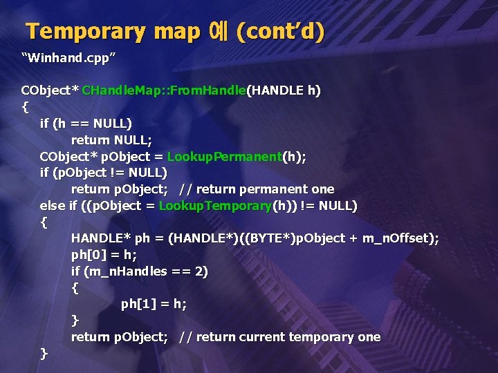 Temporary map 예 (cont’d) “Winhand. cpp” CObject* CHandle. Map: : From. Handle(HANDLE h) {