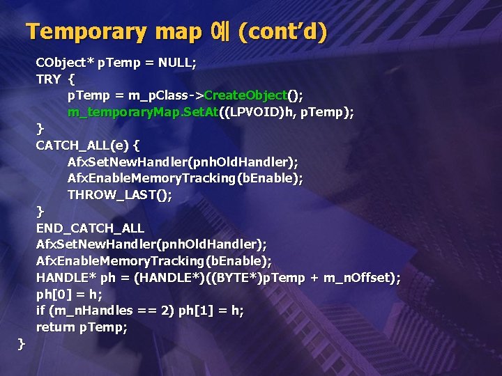 Temporary map 예 (cont’d) CObject* p. Temp = NULL; TRY { p. Temp =