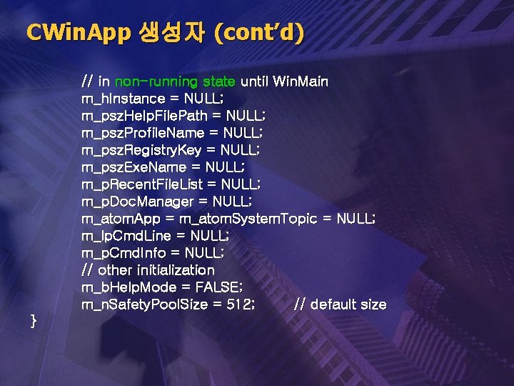 CWin. App 생성자 (cont’d) // in non-running state until Win. Main m_h. Instance =