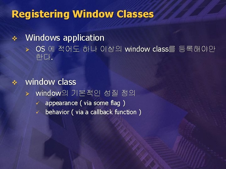 Registering Window Classes v Windows application Ø v OS 에 적어도 하나 이상의 window