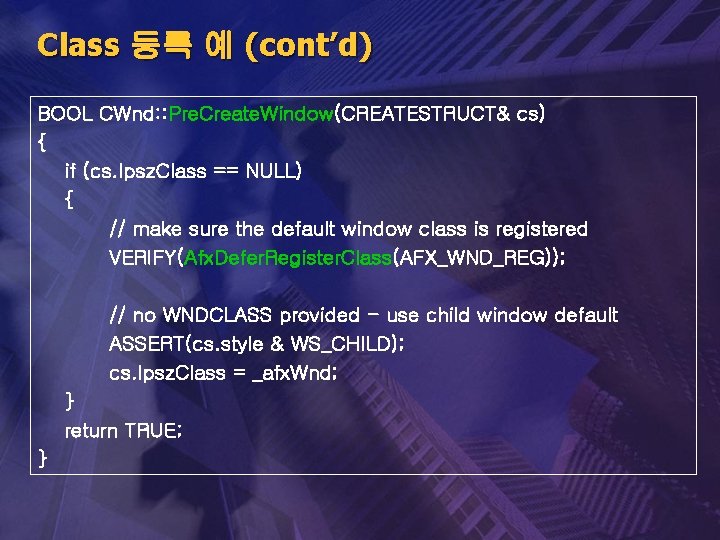 Class 등록 예 (cont’d) BOOL CWnd: : Pre. Create. Window(CREATESTRUCT& cs) { if (cs.