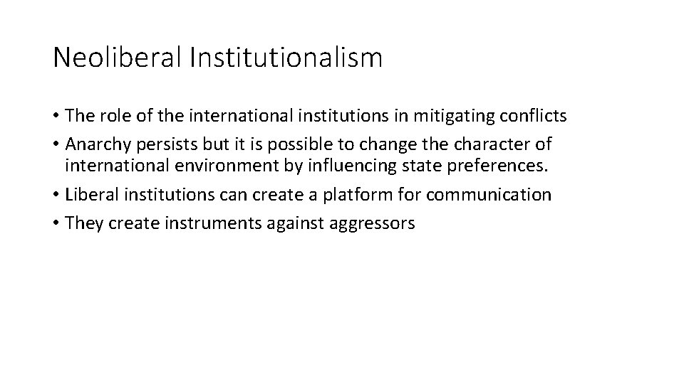 Neoliberal Institutionalism • The role of the international institutions in mitigating conflicts • Anarchy