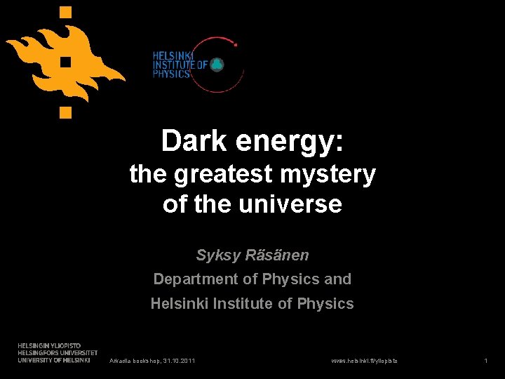 Dark energy: the greatest mystery of the universe Syksy Räsänen Department of Physics and