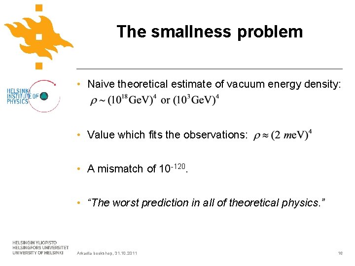 The smallness problem • Naive theoretical estimate of vacuum energy density: • Value which