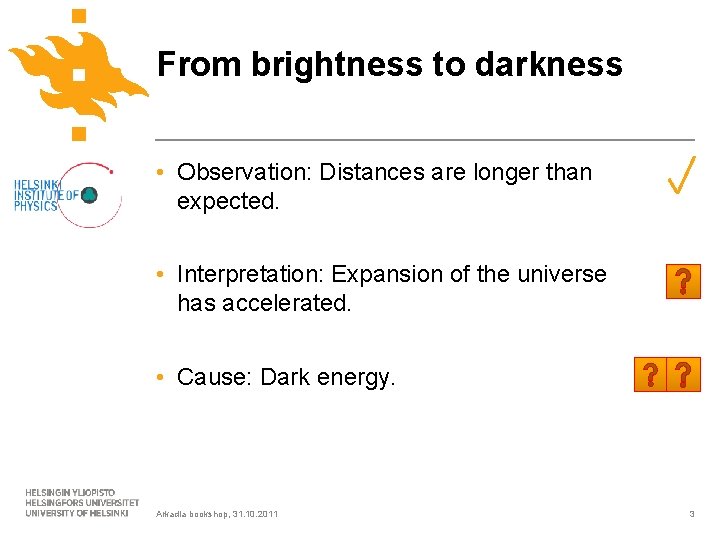 From brightness to darkness • Observation: Distances are longer than expected. • Interpretation: Expansion