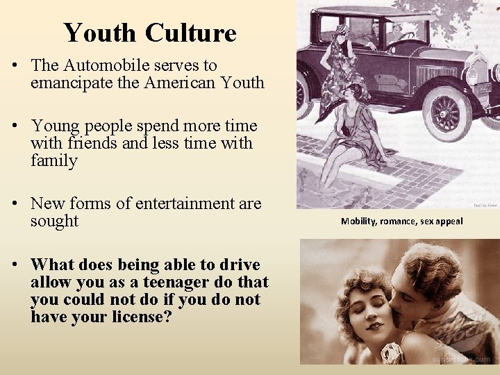 Youth Culture • The Automobile serves to emancipate the American Youth • Young people