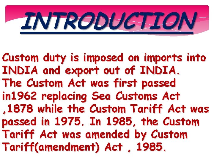 Custom duty is imposed on imports into INDIA and export out of INDIA. The