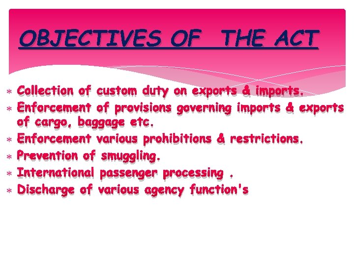 OBJECTIVES OF THE ACT Collection of custom duty on exports & imports. Enforcement of