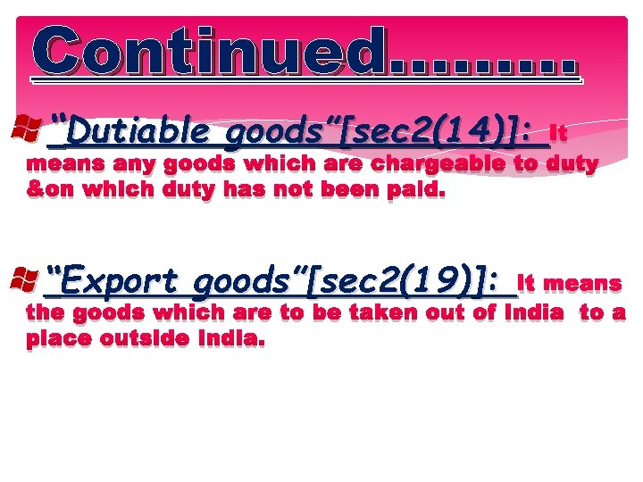 Continued……… “Dutiable goods”[sec 2(14)]: It means any goods which are chargeable to duty &on