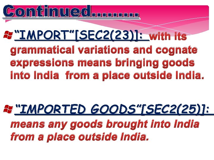 Continued……… “IMPORT”[SEC 2(23)]: with its grammatical variations and cognate expressions means bringing goods into