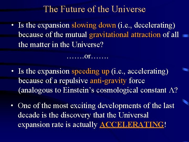 The Future of the Universe • Is the expansion slowing down (i. e. ,