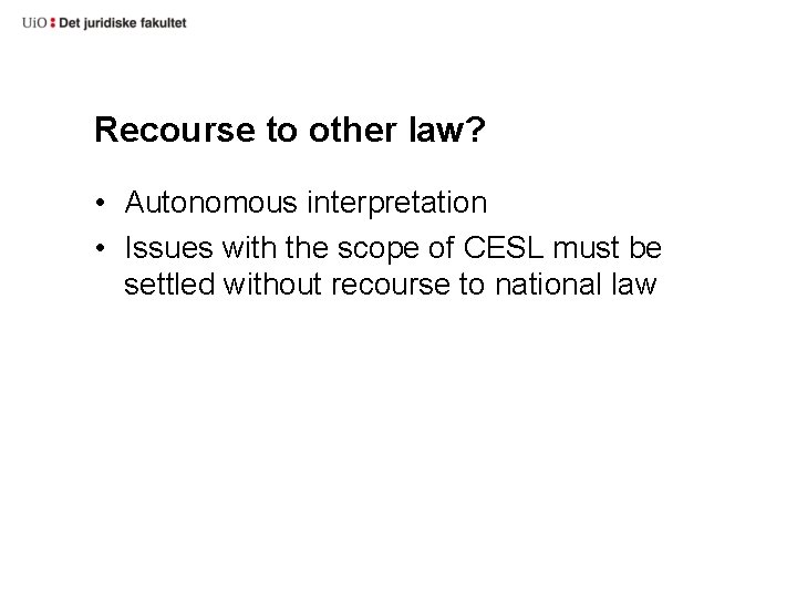 Recourse to other law? • Autonomous interpretation • Issues with the scope of CESL