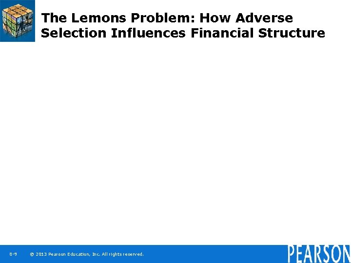 The Lemons Problem: How Adverse Selection Influences Financial Structure 8 -9 © 2013 Pearson