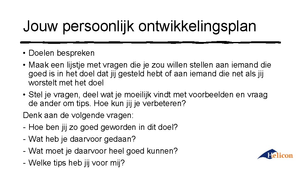 Jouw persoonlijk ontwikkelingsplan • Doelen bespreken • Maak een lijstje met vragen die je