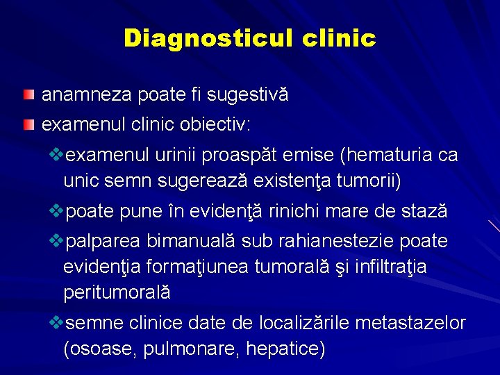 Diagnosticul clinic anamneza poate fi sugestivă examenul clinic obiectiv: vexamenul urinii proaspăt emise (hematuria